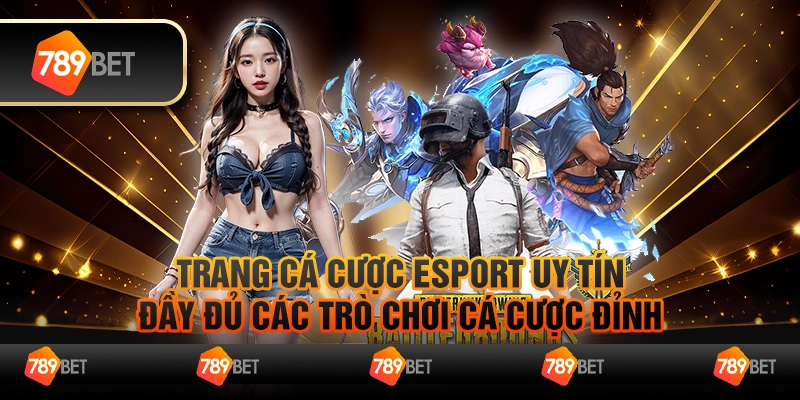 Trang cá cược esport uy tín, đầy đủ các trò chơi cá cược đỉnh
