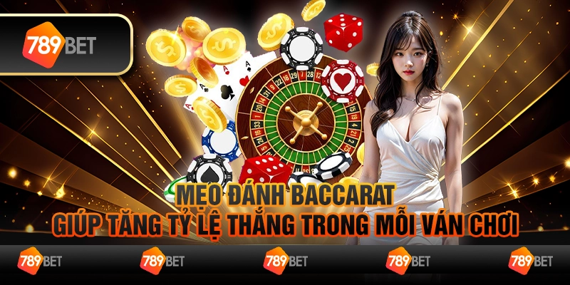 Mẹo đánh Baccarat giúp tăng tỷ lệ thắng trong mỗi ván chơi