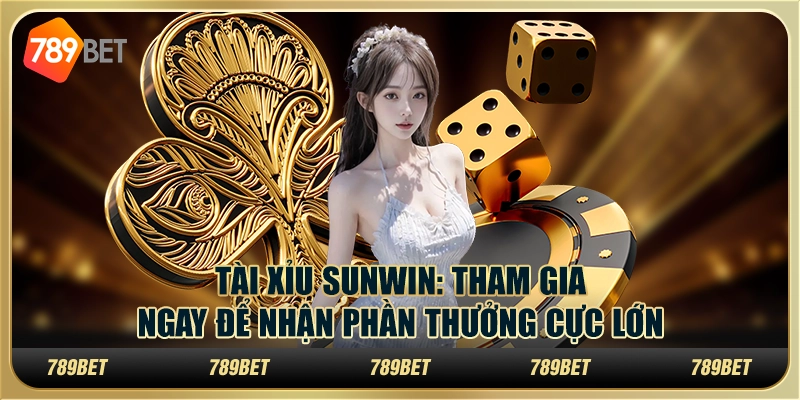 Tài xỉu Sunwin: Tham gia ngay để nhận phần thưởng cực lớn