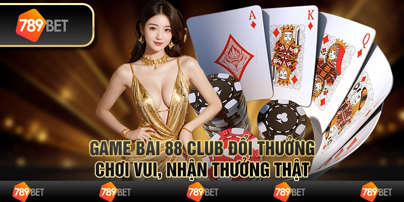 Game bài 88 Club đổi thưởng – chơi vui, nhận thưởng thật