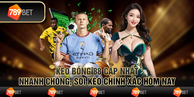Kèo bóng 88 cập nhật nhanh chóng, soi kèo chính xác hôm nay