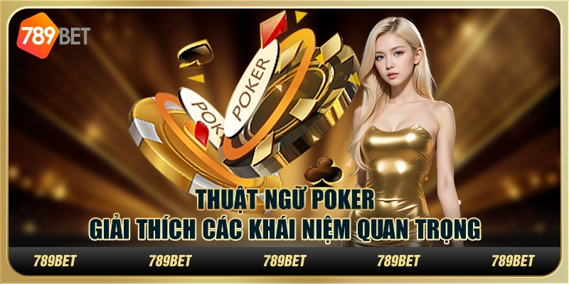 Thuật ngữ poker: giải thích các khái niệm quan trọng
