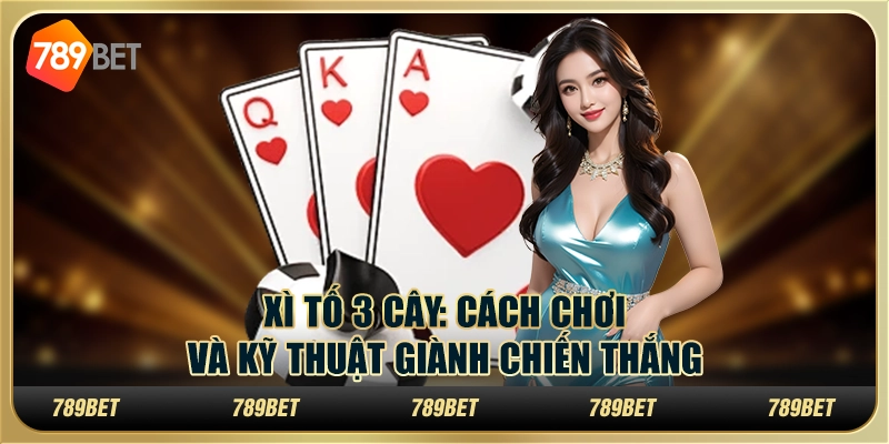 Xì tố 3 cây: cách chơi và kỹ thuật giành chiến thắng