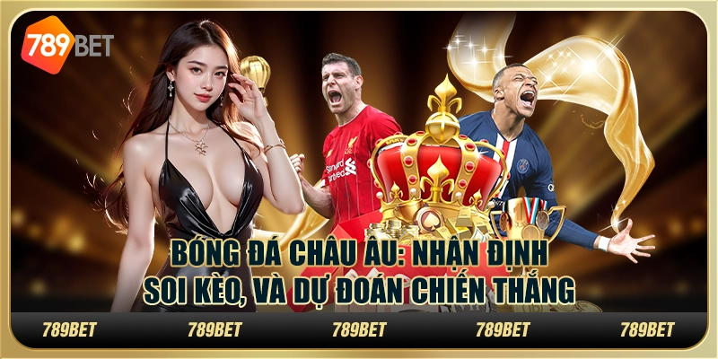 Bóng đá châu Âu: Nhận định, soi kèo, và dự đoán chiến thắng