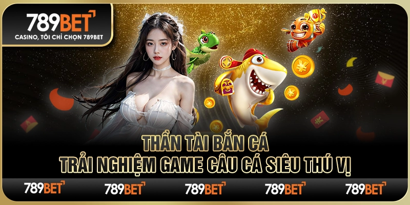 Thần Tài Bắn Cá – Trải Nghiệm Game Câu Cá Siêu Thú Vị