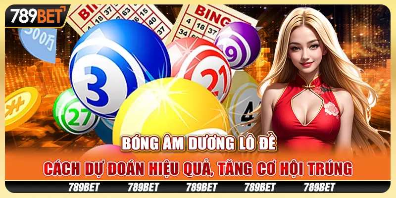 Bóng âm dương lô đề: Cách dự đoán hiệu quả, tăng cơ hội trúng