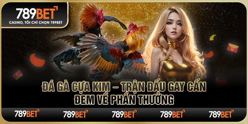 Đá Gà Cựa Kim – Trận Đấu Gay Cấn Đem Về Phần Thưởng