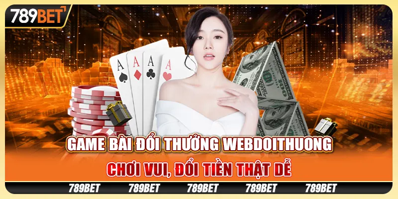 Game bài đổi thưởng Webdoithuong: Chơi vui, đổi tiền thật dễ