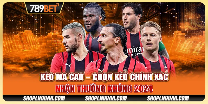 Kèo Ma Cao – Chọn Kèo Chính Xác, Nhận Thưởng Khủng 2024