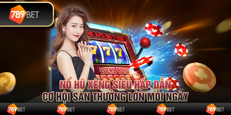 Nổ hũ xèng siêu hấp dẫn, cơ hội săn thưởng lớn mỗi ngày