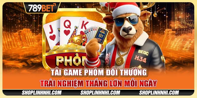 Tải Game Đánh Bài Phỏm Đổi Thưởng – Trải Nghiệm Thắng Lớn