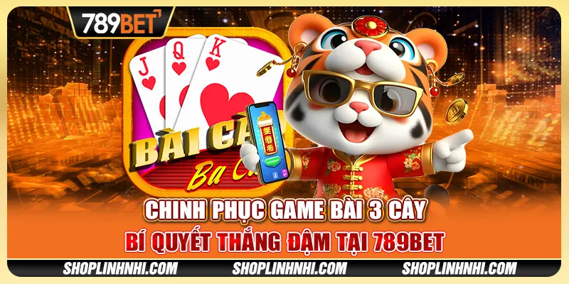 Chinh Phục Game Bài 3 Cây – Bí Quyết Thắng Đậm Tại 789BET