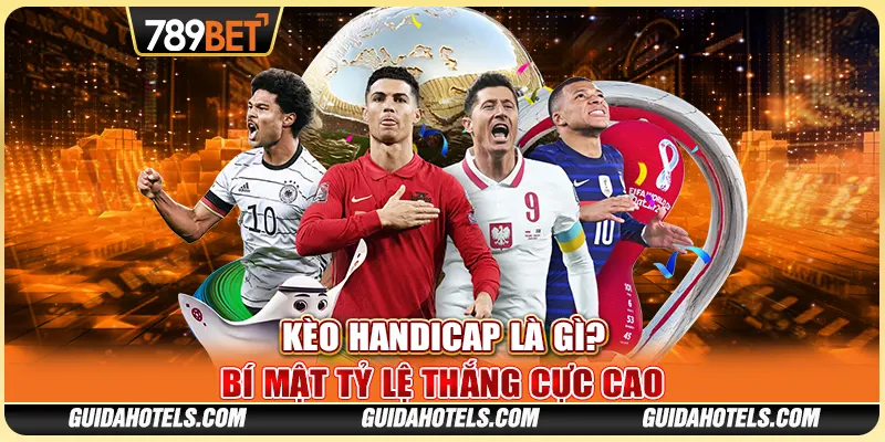 Kèo Handicap Là Gì? Bí Mật Tỷ Lệ Thắng Cực Cao Cùng 789BET!