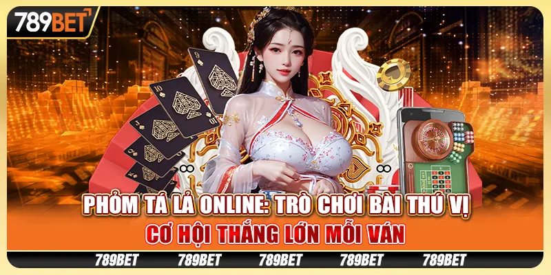 Phỏm tá lả online: Trò chơi bài thú vị, cơ hội thắng lớn mỗi ván