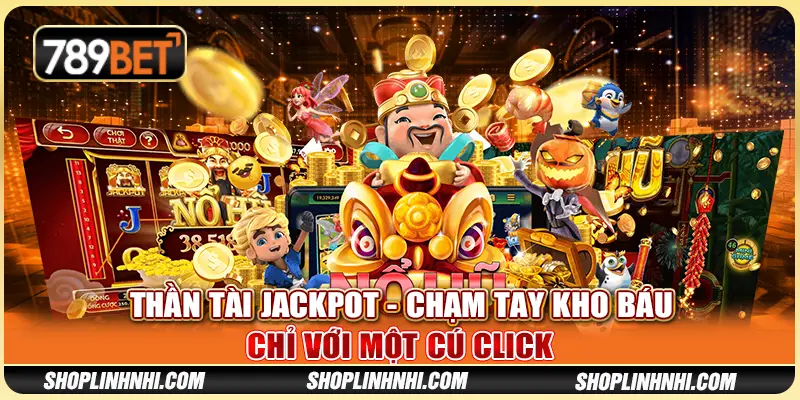 Thần Tài Jackpot - Chạm Tay Kho Báu Chỉ Với Một Cú Click