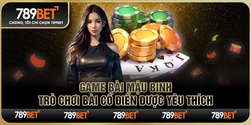 Game Bài Mậu Binh – Trò Chơi Bài Cổ Điển Được Yêu Thích