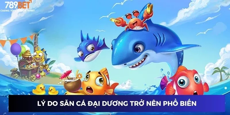 Lý do săn cá đại dương trở nên phổ biến