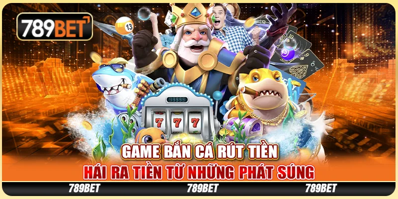 Game Bắn Cá Rút Tiền - Hái Ra Tiền Từ Những Phát Súng