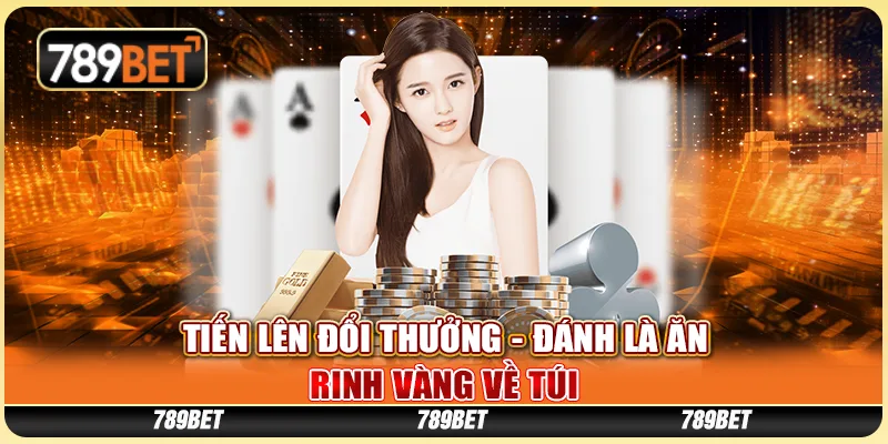 Tiến Lên Đổi Thưởng - Đánh Là Ăn, Rinh Vàng Về Túi