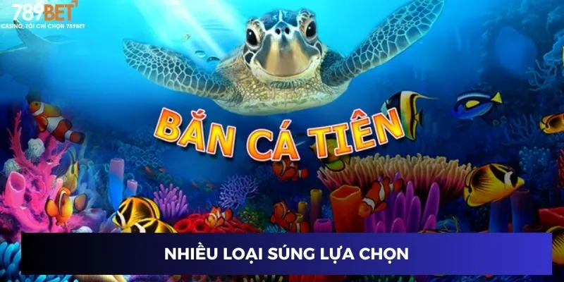 Nhiều loại súng lựa chọn