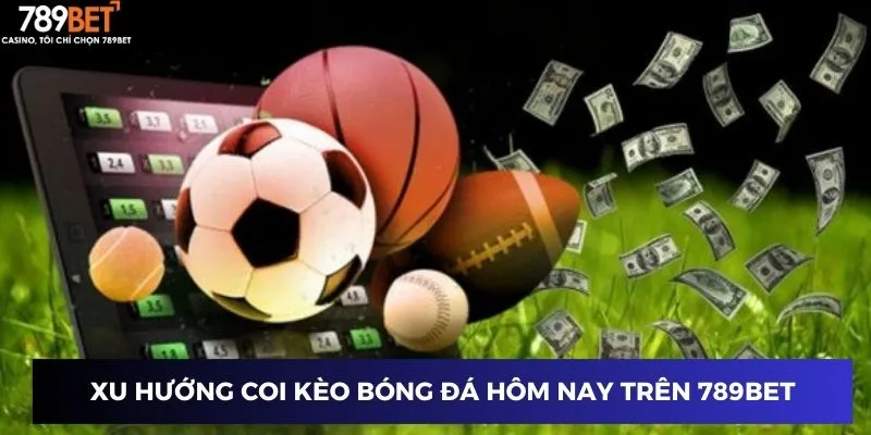 Xu hướng coi kèo bóng đá hôm nay trên 789BET
