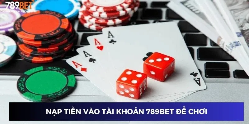 Nạp tiền vào tài khoản 789BET để chơi