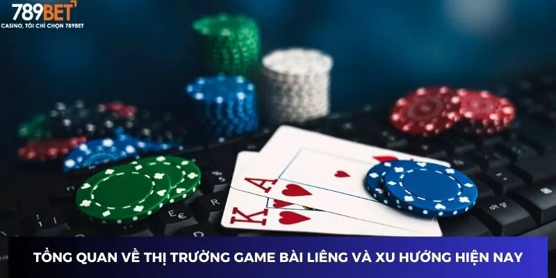 Tổng quan về thị trường game bài Liêng và xu hướng hiện nay