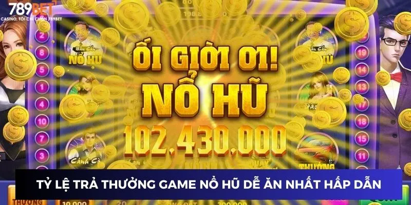 Tỷ lệ trả thưởng game nổ hũ dễ ăn nhất hấp dẫn