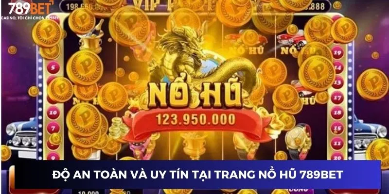 Độ an toàn và uy tín tại trang nổ hũ 789BET
