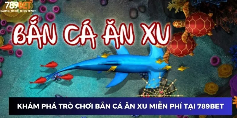 Khám phá trò chơi bắn cá ăn xu miễn phí tại 789BET