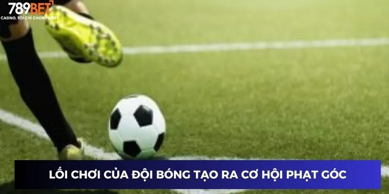 Lối chơi của đội bóng tạo ra cơ hội phạt góc