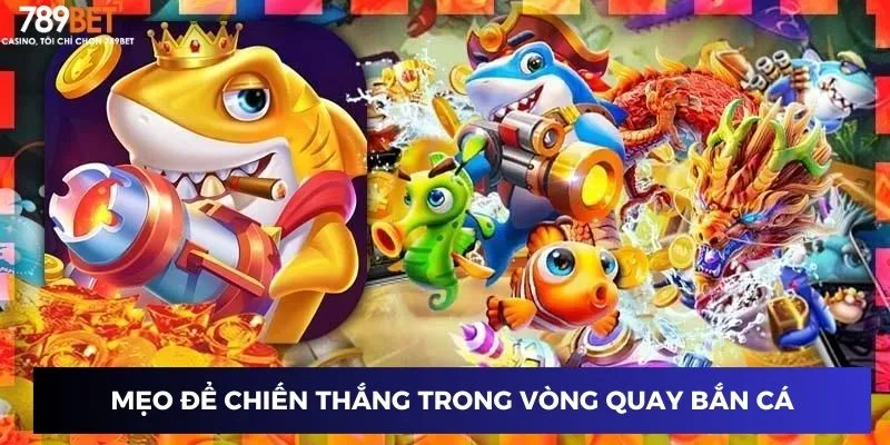 Mẹo để chiến thắng trong vòng quay bắn cá