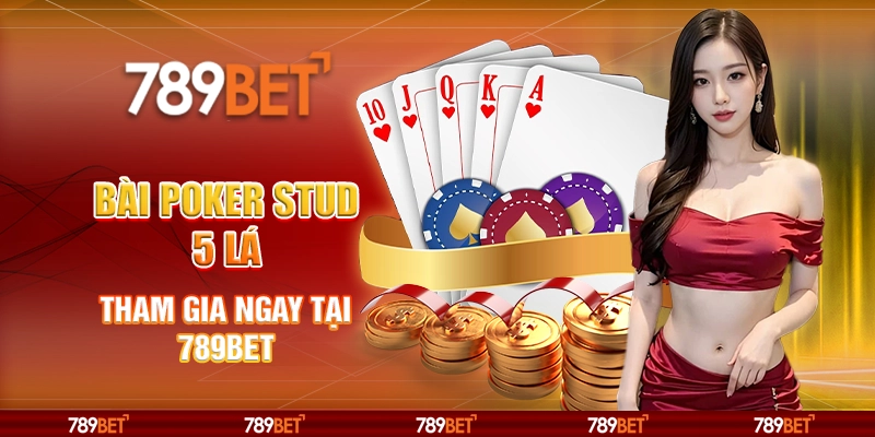 Bài Poker Stud 5 Lá - Tham Gia Ngay Tại Nền Tảng 789bet