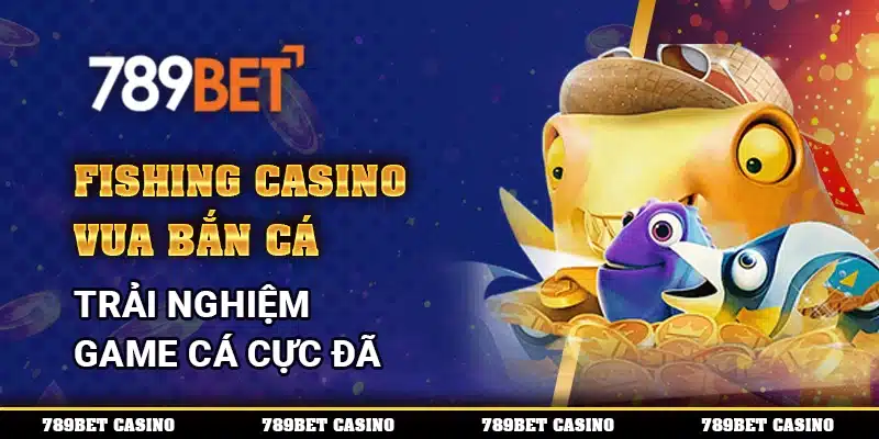 Fishing Casino Vua Bắn Cá – Trải Nghiệm Game Cá Cực Đã