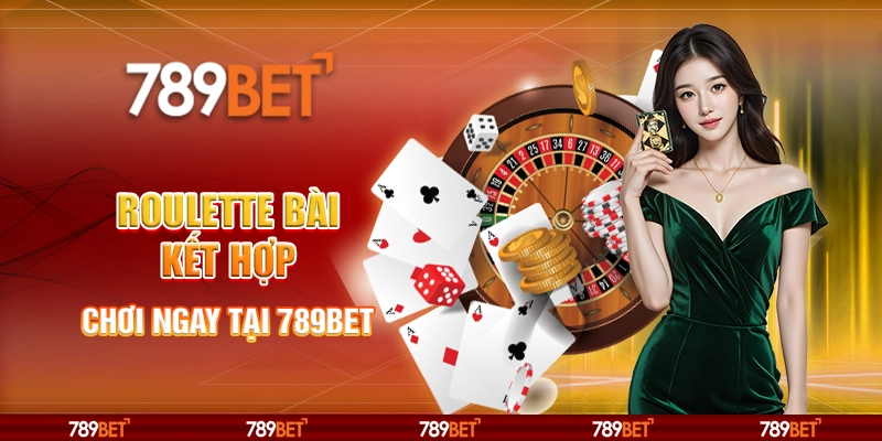 Game Roulette Bài Kết Hợp - Chơi Ngay Tại Nhà Cái 789bet