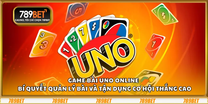 Game bài Uno online – Bí quyết quản lý bài và tận dụng cơ hội thắng cao