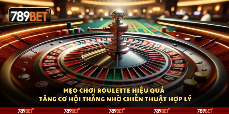 Mẹo chơi Roulette hiệu quả – Tăng cơ hội thắng nhờ chiến thuật hợp lý