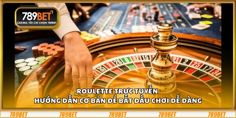 Roulette trực tuyến – Hướng dẫn cơ bản để bắt đầu chơi dễ dàng