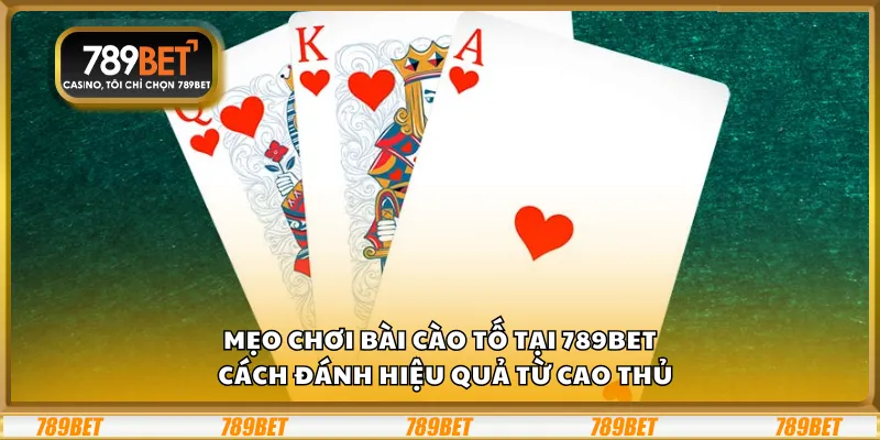Mẹo chơi Bài Cào Tố tại 789Bet – Cách đánh hiệu quả từ cao thủ