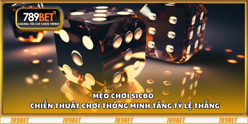 Mẹo chơi Sicbo – Chiến thuật chơi thông minh tăng tỷ lệ thắng