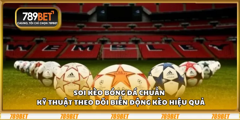 Soi kèo bóng đá chuẩn tại 789Bet – Kỹ thuật theo dõi biến động kèo hiệu quả